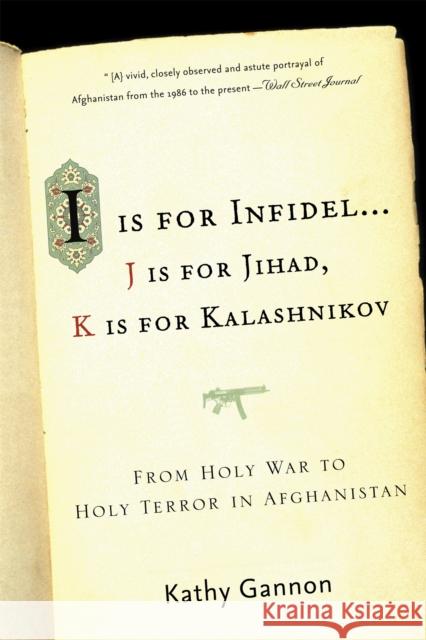 I Is for Infidel: From Holy War to Holy Terror: 18 Years Inside Afghanistan Gannon, Kathy 9781586484521 PublicAffairs