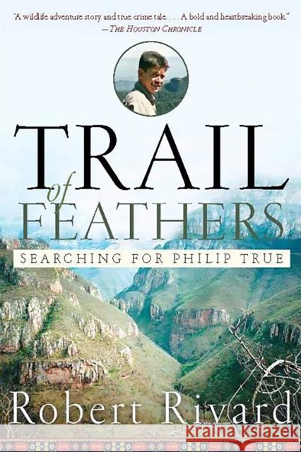 Trail of Feathers: Searching for Philip True Rivard, Robert 9781586484552