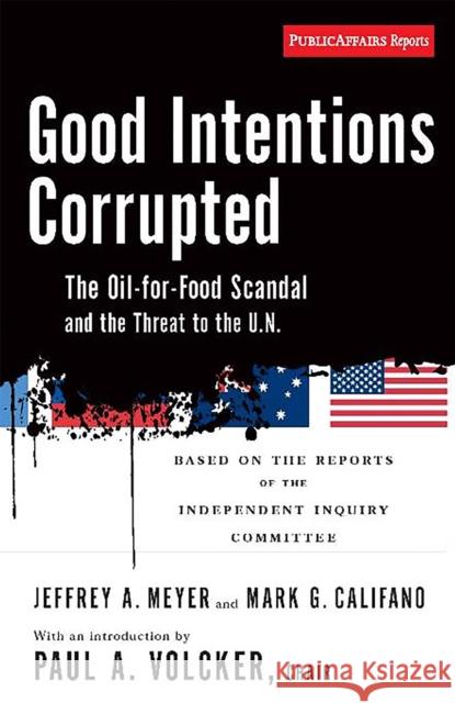 Good Intentions Corrupted: The Oil for Food Scandal and the Threat to the Un Volcker, Paul A. 9781586484729