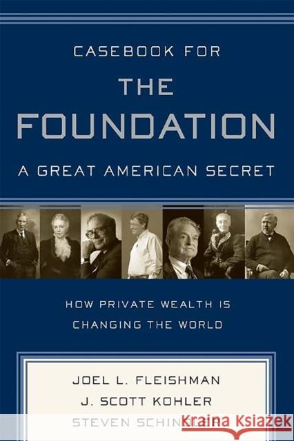 Casebook for the Foundation: A Great American Secret: Unique in All the World, the American Foundation Sector Has Been an Engine of Social Change for Fleishman, Joel L. 9781586484880