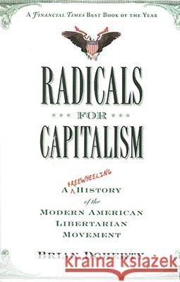Radicals for Capitalism: A Freewheeling History of the Modern American Libertarian Movement Brian Doherty 9781586485726 PublicAffairs