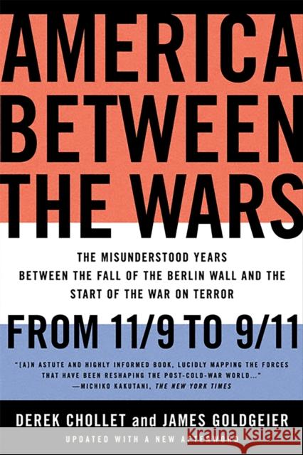 America Between the Wars: From 11/9 to 9/11: The Misunderstood Years Between the Fall of the Berlin Wall and the Start of the War on Terror Chollet, Derek 9781586487058 PublicAffairs