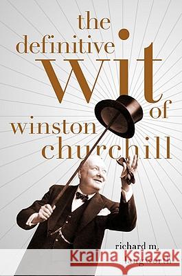 The Definitive Wit of Winston Churchill Richard Langworth 9781586487904 PublicAffairs,U.S.