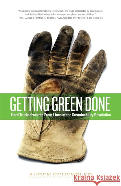 Getting Green Done: Hard Truths from the Front Lines of the Sustainability Revolution Auden Schendler 9781586488048