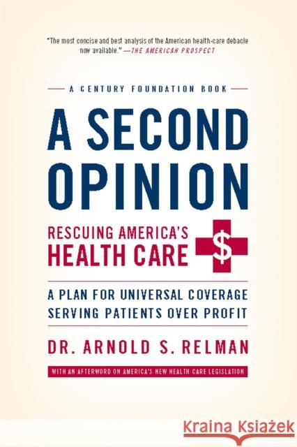 A Second Opinion: Rescuing America's Health Care: A Plan for Universal Coverage Serving Patients Over Profit Arnold Relman 9781586488062 PublicAffairs