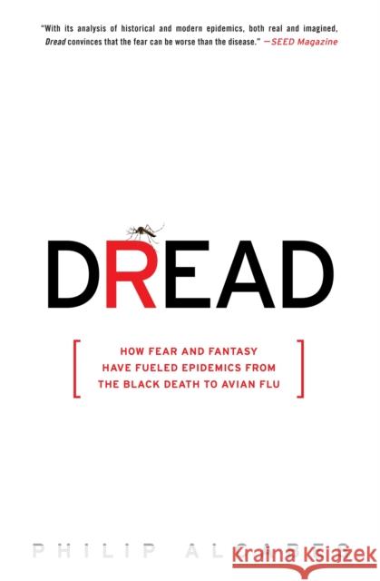 Dread: How Fear and Fantasy Have Fueled Epidemics from the Black Death to Avian Flu Alcabes, Philip 9781586488093 PublicAffairs