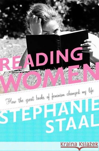 Reading Women: How the Great Books of Feminism Changed My Life Stephanie Staal 9781586488727