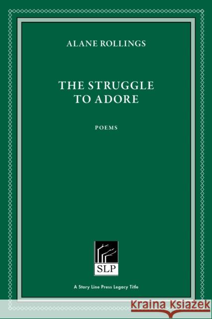 The Struggle to Adore Alane Rollings 9781586541217 Story Line Press