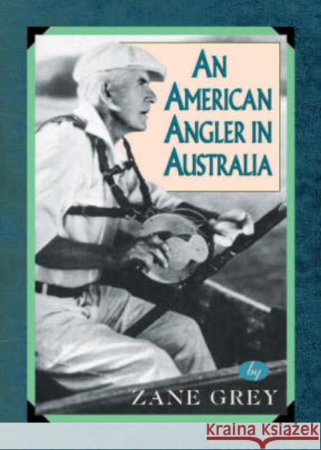 An American Angler in Australia Zane Grey Grey Zane 9781586670870 Derrydale Press