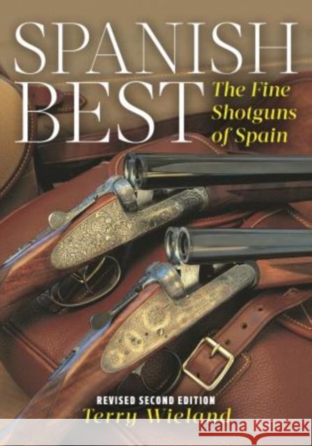 Spanish Best: The Fine Shotguns of Spain Terry Wieland 9781586671433 Derrydale Press