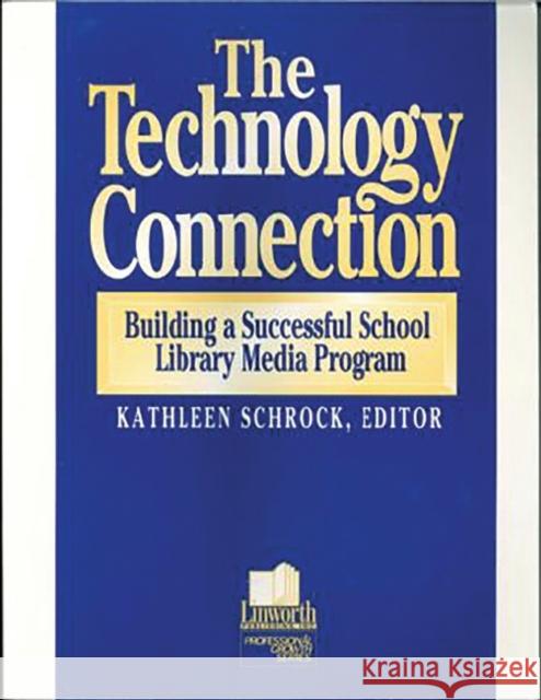 The Technology Connection: Building a Successful School Library Media Program, the Schrock, Kathleen 9781586830083 Linworth Publishing