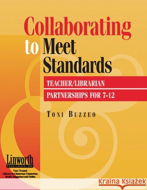 Collaborating to Meet Standards: Teacher/Librarian Partnerships for 7-12 Buzzeo, Toni 9781586830243 Linworth Publishing