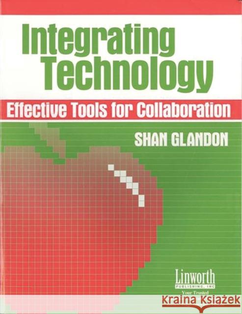 Integrating Technology: Effective Tools for Collaboration Glandon, Shan 9781586830557 Linworth Publishing