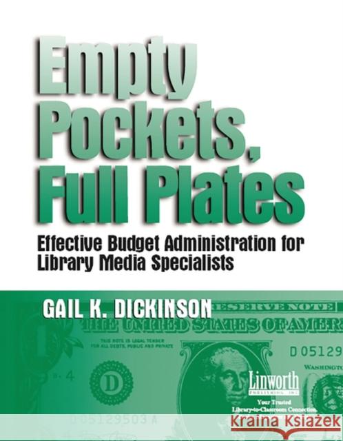 Empty Pockets and Full Plates: Effective Budget Administration for Library Media Specialists Dickinson, Gail K. 9781586830564 Linworth Publishing