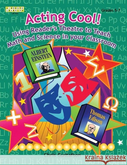 Acting Cool! Using Reader's Theatre to Teach Math and Science in Your Classroom Chris Gustafson 9781586831516 Linworth Publishing