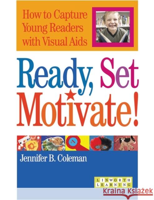 Ready, Set, Motivate!: How to Capture Young Readers with Visual AIDS Coleman, Jennifer B. 9781586831790 Linworth Publishing