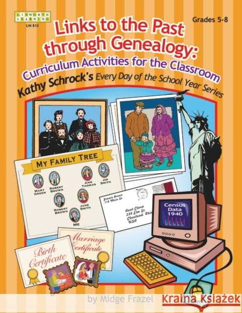 Links to the Past Through Genealogy: Curriculum Activities for the Classroom Frazel, Midge 9781586831813 Linworth Publishing