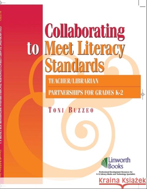 Collaborating to Meet Literary Standards: Teacher/Librarian Partnerships for K-2 Buzzeo, Toni 9781586831899 Linworth Publishing