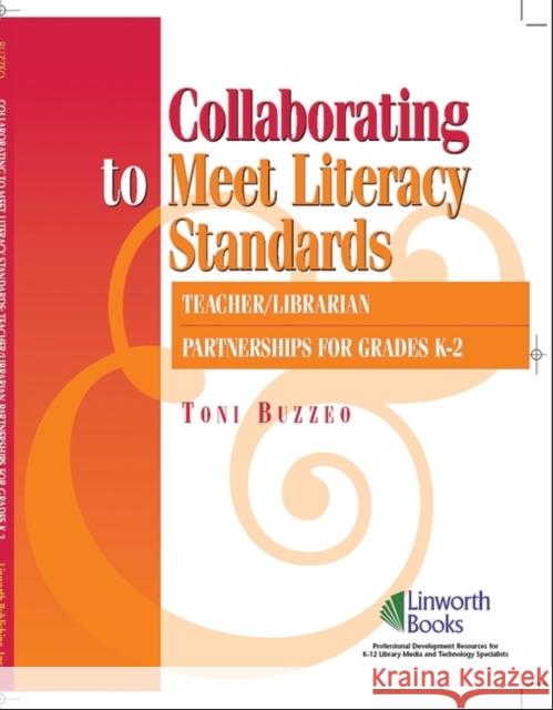 Collaborating to Meet Literary Standards: Teacher/Librarian Partnerships for K-2 Buzzeo, Toni 9781586831899