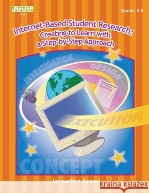 Internet-Based Student Research: Creating to Learn with a Step-By-Step Approach Keane, Jacqueline 9781586832094