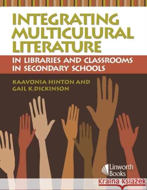 Integrating Multicultural Literature in Libraries and Classrooms in Secondary Schools KaaVonia Hinton Gail K. Dickinson Kaa Vonia Hinton 9781586832186 Linworth Publishing