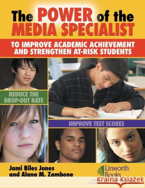 The Power of the Media Specialist to Improve Academic Achievement and Strengthen At-Risk Students Jami Biles Jones Alana M. Zambone 9781586832292 Linworth Publishing
