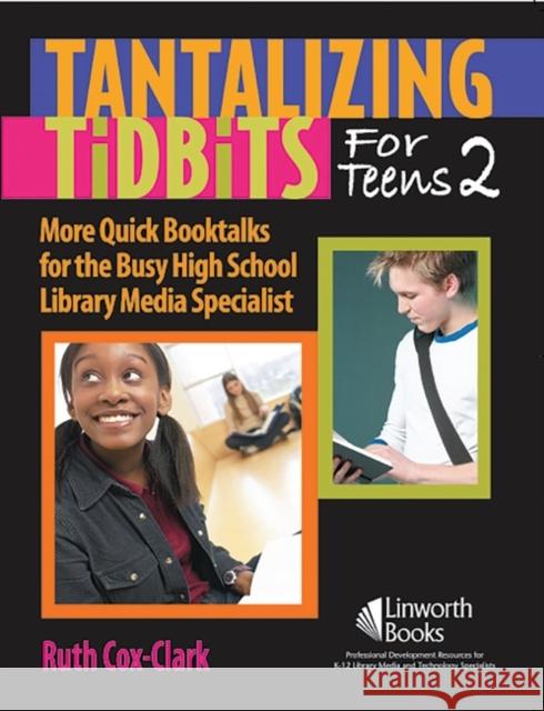 Tantalizing Tidbits for Teens 2: More Quick Booktalks for the Busy High School Library Media Specialist Clark, Ruth Cox E. 9781586832353 Linworth Publishing