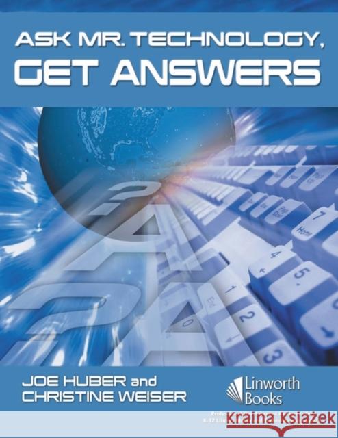 Ask Mr. Technology, Get Answers Joe Huber Christine Weiser 9781586832896 Linworth Publishing