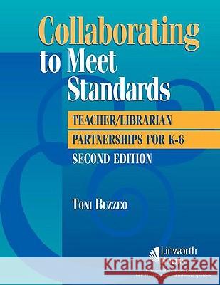 Collaborating to Meet Standards: Teacher/Librarian Partnerships for K-6 Buzzeo, Toni 9781586833022 Linworth Publishing