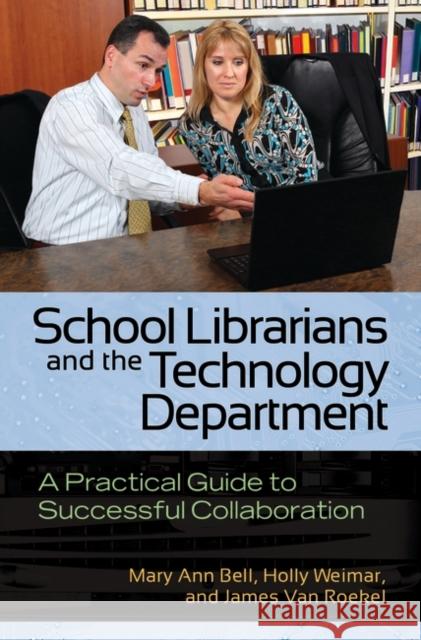 School Librarians and the Technology Department : A Practical Guide to Successful Collaboration Mary Ann Bell James Va Holly Weimar 9781586835392 