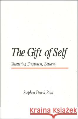 The Gift of Self: Shattering Emptiness, Betrayal Stephen David Ross 9781586840433