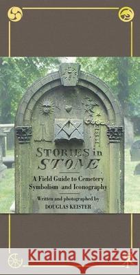 Stories in Stone: A Field Guide to Cemetery Symbolism and Iconography Douglas Keister Douglas Keister 9781586853211