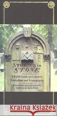 Stories in Stone: A Field Guide to Cemetery Symbolism and Iconography Douglas Keister Douglas Keister 9781586853211 Gibbs Smith Publishers