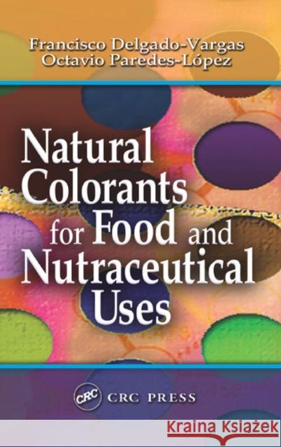 Natural Colorants for Food and Nutraceutical Uses Francisco Delgado-Vargas Octavio Paredes-Lopez Arcadio P. Sincero 9781587160769
