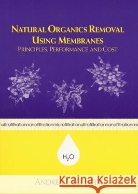 Natural Organics Removal Using Membranes: Principles, Performance, and Cost Schafer, Andrea 9781587160936