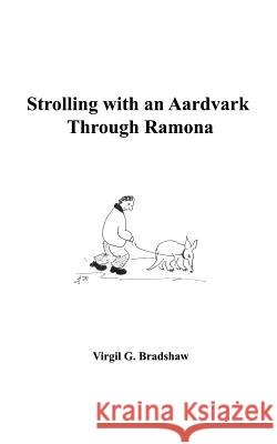 Strolling with an Aardvark Through Ramona Virgil G. Bradshaw 9781587210006 Authorhouse