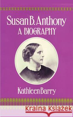 Susan B. Anthony: A Biography of a Singular Feminist Barry, Kathleen 9781587210099