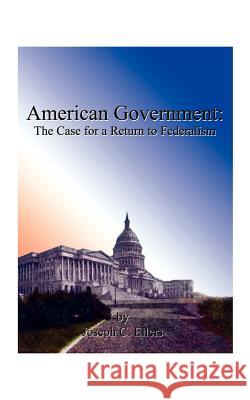 American Government: The Case for a Return to Federalism Ellers, Joseph C. 9781587210402 Authorhouse