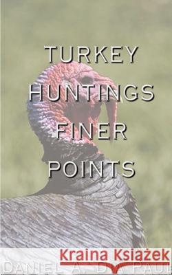 Turkey Huntings Finer Points Daniel A. Di 9781587210792 Authorhouse