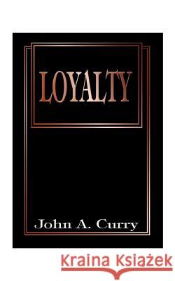 Loyalty John A. Curry 9781587210976 Authorhouse