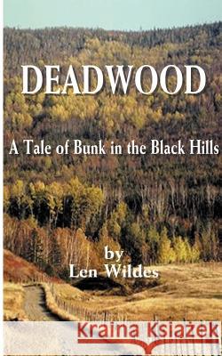 Deadwood: A Tale of Bunk in the Black Hills Wildes, Len 9781587211492 Authorhouse