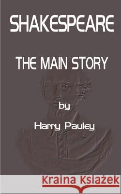 Shakespeare: The Main Story Pauley, Harry 9781587211836 Authorhouse