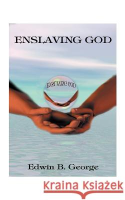 Enslaving God Edwin B. George 9781587211898