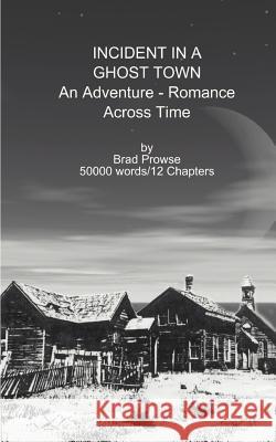 Incident in a Ghost Town: An Adventure-Romance Across Time Prowse, Brad 9781587212062