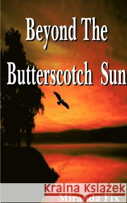 Beyond the Butterscotch Sun Miranda Fix 9781587212284 Authorhouse