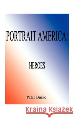 Portrait America Heroes Peter Burke 9781587212291 Authorhouse