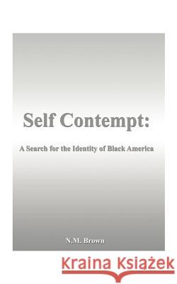 Self Contempt!: A Search for the Identity of Black America Brown, N. M. 9781587212949 Authorhouse