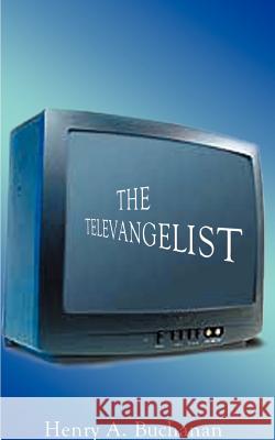 The Televangelist Henry A. Buchanan 9781587213045 Authorhouse