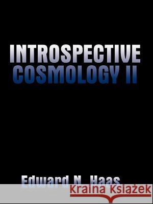 Introspective Cosmology II Edward N. Haas 9781587213397 Authorhouse