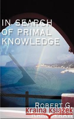 In Search of Primal Knowledge Robert G. Rakestraw 9781587214189